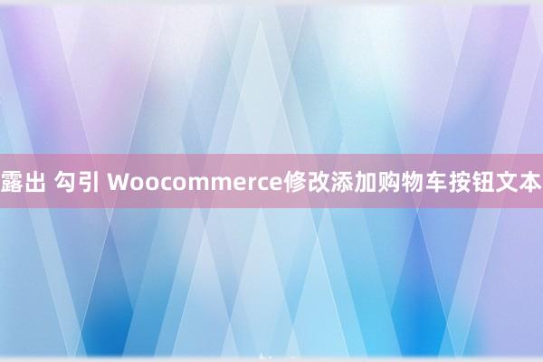 露出 勾引 Woocommerce修改添加购物车按钮文本
