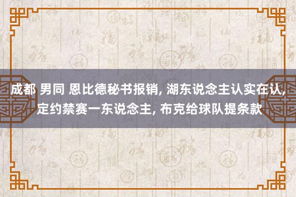 成都 男同 恩比德秘书报销， 湖东说念主认实在认， 定约禁赛一东说念主， 布克给球队提条款