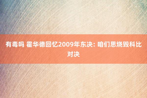 有毒吗 霍华德回忆2009年东决: 咱们思烧毁科比对决