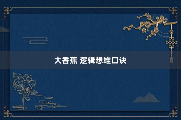 大香蕉 逻辑想维口诀
